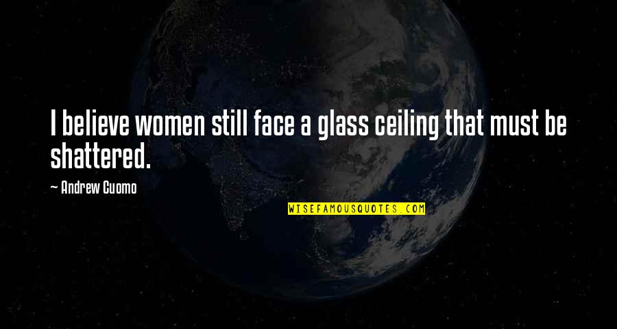 Erudite Quotes By Andrew Cuomo: I believe women still face a glass ceiling