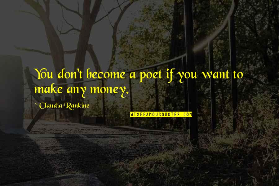 Erudite Quotes By Claudia Rankine: You don't become a poet if you want Erudite Quotes By Claudia Rankine: You don't become a poet if you want