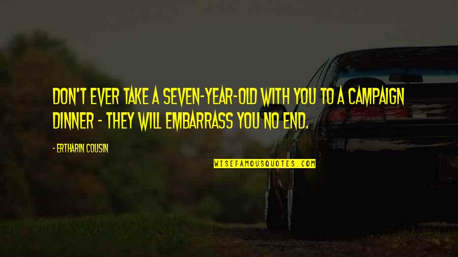 Erudite Quotes By Ertharin Cousin: Don't ever take a seven-year-old with you to Erudite Quotes By Ertharin Cousin: Don't ever take a seven-year-old with you to