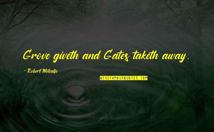 Erudite Quotes By Robert Metcalfe: Grove giveth and Gates taketh away. Erudite Quotes By Robert Metcalfe: Grove giveth and Gates taketh away.