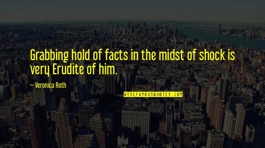 Erudite Quotes By Veronica Roth: Grabbing hold of facts in the midst of