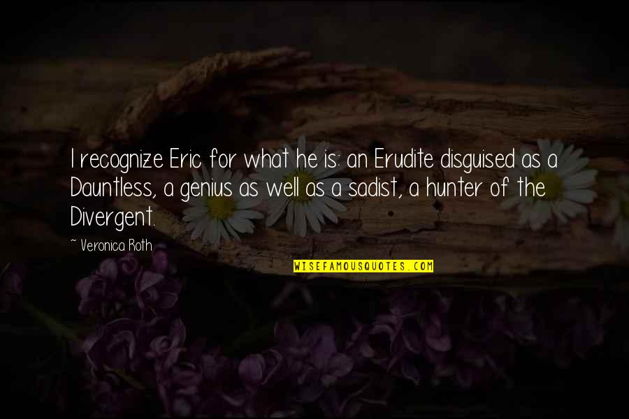 Erudite Quotes By Veronica Roth: I recognize Eric for what he is: an Erudite Quotes By Veronica Roth: I recognize Eric for what he is: an