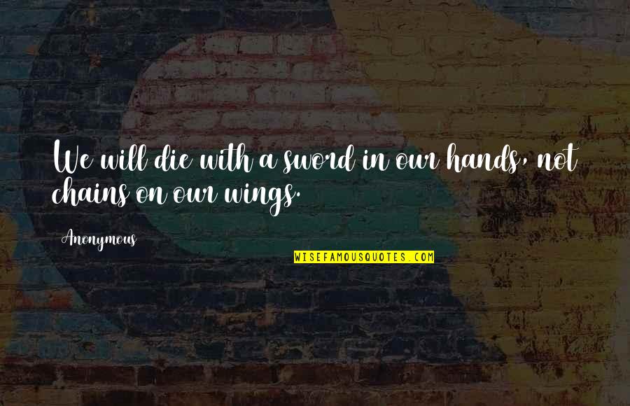 Erudite Symbol Quotes By Anonymous: We will die with a sword in our