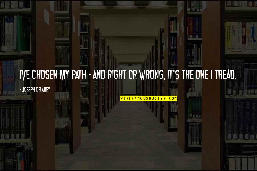 Eruditely In A Sentence Quotes By Joseph Delaney: Ive chosen my path - and right or