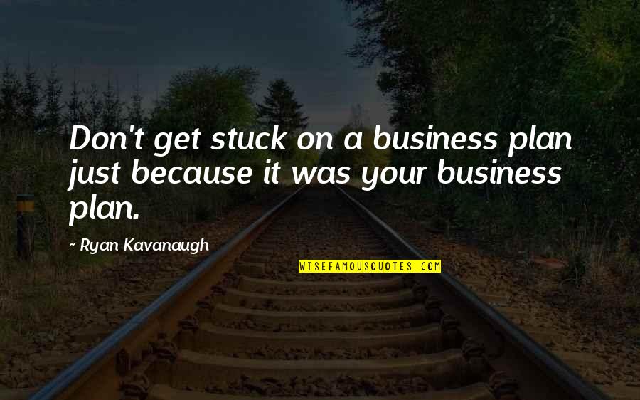 Eruditely In A Sentence Quotes By Ryan Kavanaugh: Don't get stuck on a business plan just