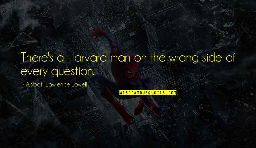 Eruditely Quotes By Abbott Lawrence Lowell: There's a Harvard man on the wrong side Eruditely Quotes By Abbott Lawrence Lowell: There's a Harvard man on the wrong side