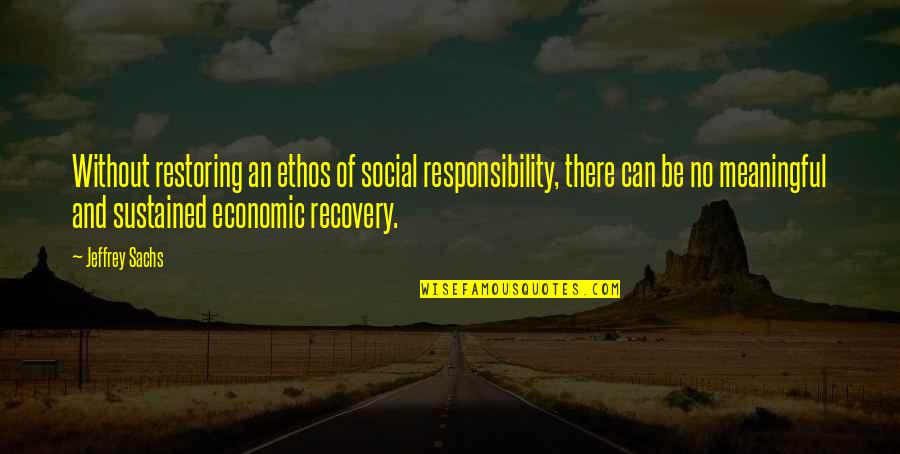 Eruditely Quotes By Jeffrey Sachs: Without restoring an ethos of social responsibility, there Eruditely Quotes By Jeffrey Sachs: Without restoring an ethos of social responsibility, there