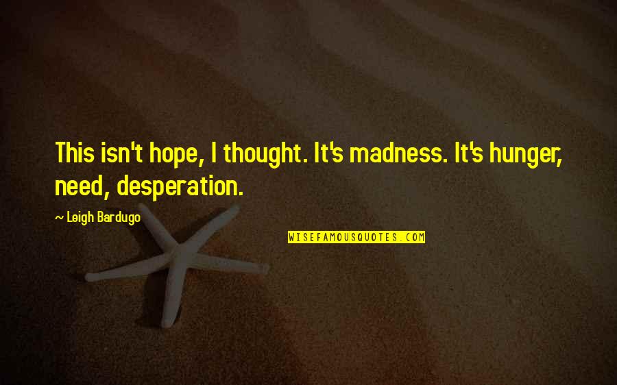 Erudition Game Quotes By Leigh Bardugo: This isn't hope, I thought. It's madness. It's