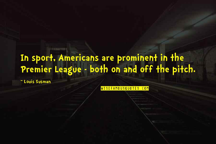 Erudition Game Quotes By Louis Susman: In sport, Americans are prominent in the Premier