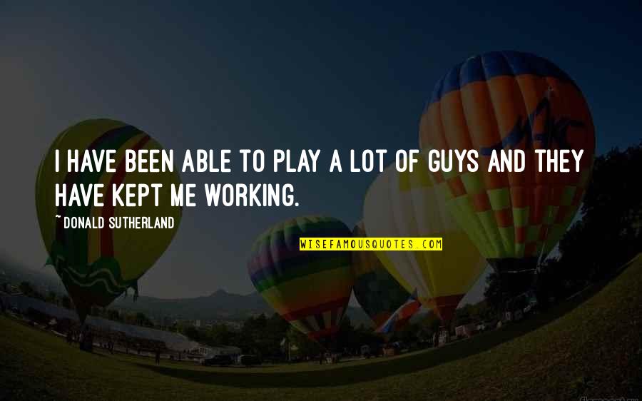 Eruitzien Quotes By Donald Sutherland: I have been able to play a lot Eruitzien Quotes By Donald Sutherland: I have been able to play a lot