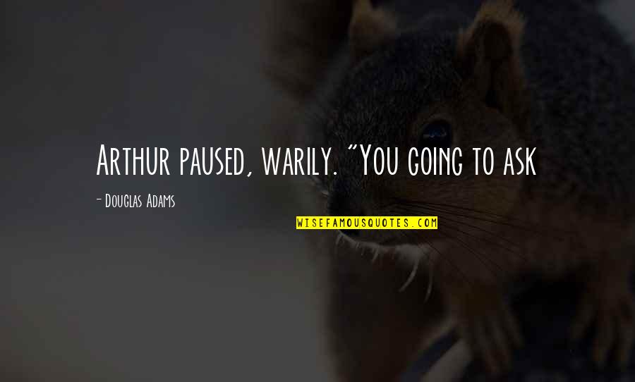Erump Quotes By Douglas Adams: Arthur paused, warily. "You going to ask Erump Quotes By Douglas Adams: Arthur paused, warily. "You going to ask