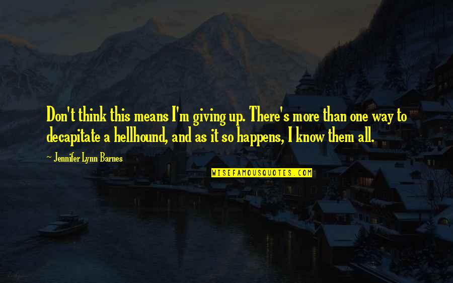 Erump Quotes By Jennifer Lynn Barnes: Don't think this means I'm giving up. There's Erump Quotes By Jennifer Lynn Barnes: Don't think this means I'm giving up. There's