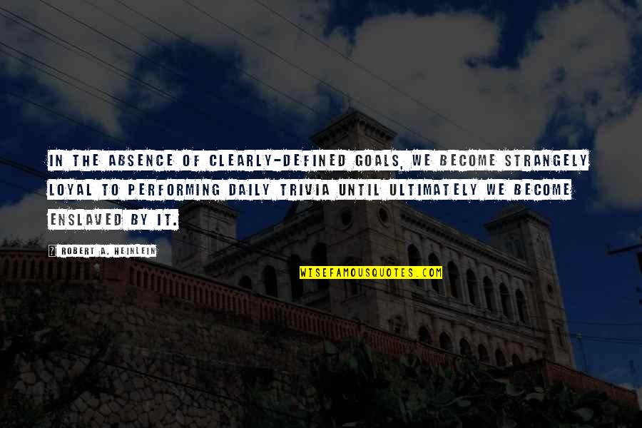 Erump Quotes By Robert A. Heinlein: In the absence of clearly-defined goals, we become Erump Quotes By Robert A. Heinlein: In the absence of clearly-defined goals, we become