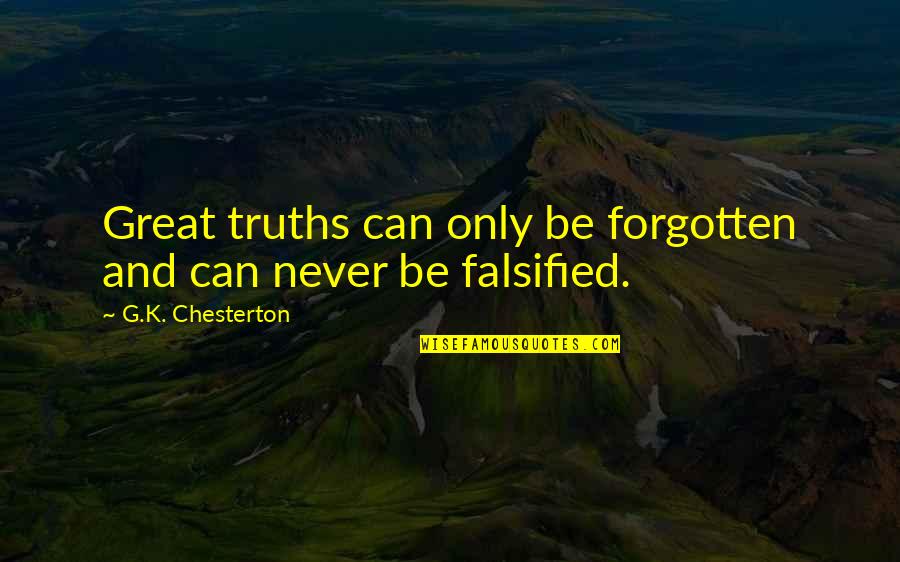 Erumpents Quotes By G.K. Chesterton: Great truths can only be forgotten and can Erumpents Quotes By G.K. Chesterton: Great truths can only be forgotten and can