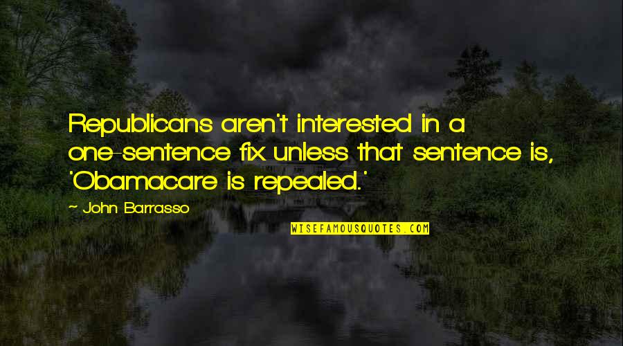 Erumpents Quotes By John Barrasso: Republicans aren't interested in a one-sentence fix unless Erumpents Quotes By John Barrasso: Republicans aren't interested in a one-sentence fix unless