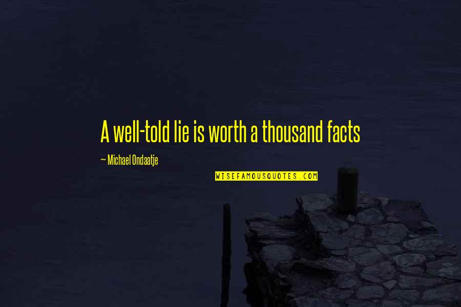 Erumpents Quotes By Michael Ondaatje: A well-told lie is worth a thousand facts Erumpents Quotes By Michael Ondaatje: A well-told lie is worth a thousand facts