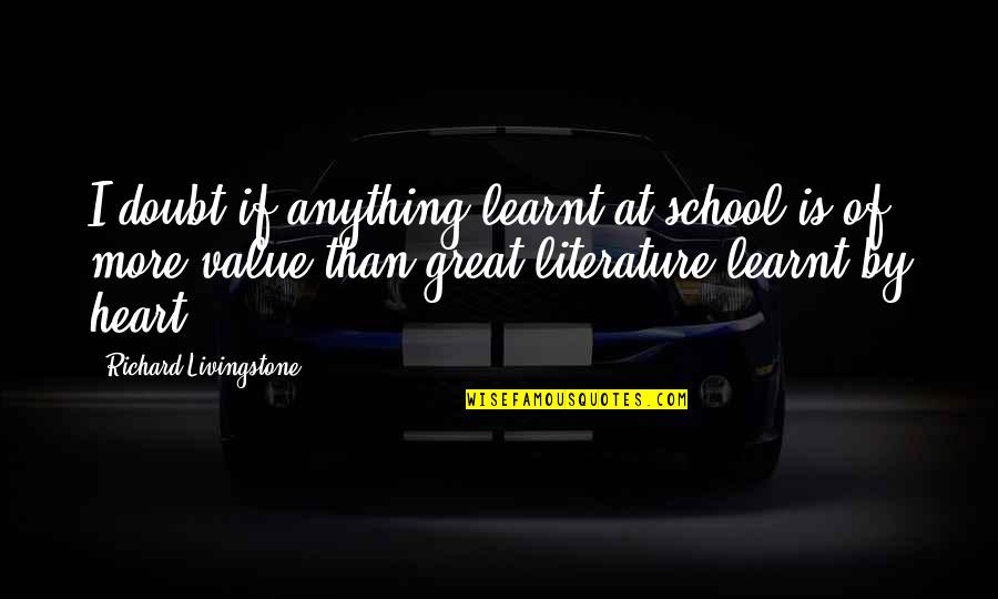 Erupciones Quotes By Richard Livingstone: I doubt if anything learnt at school is