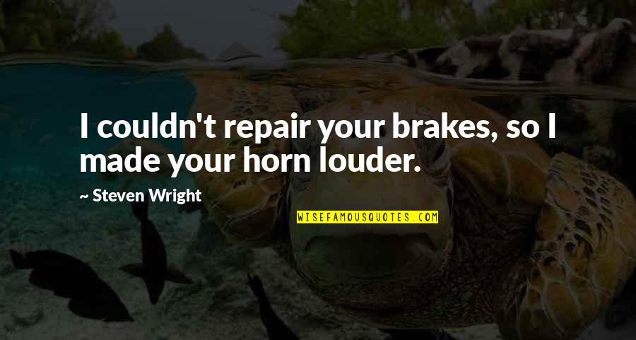 Eruption Of Mount St Helens Quotes By Steven Wright: I couldn't repair your brakes, so I made Eruption Of Mount St Helens Quotes By Steven Wright: I couldn't repair your brakes, so I made