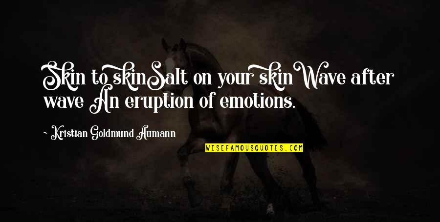 Eruption Quotes By Kristian Goldmund Aumann: Skin to skinSalt on your skinWave after wave