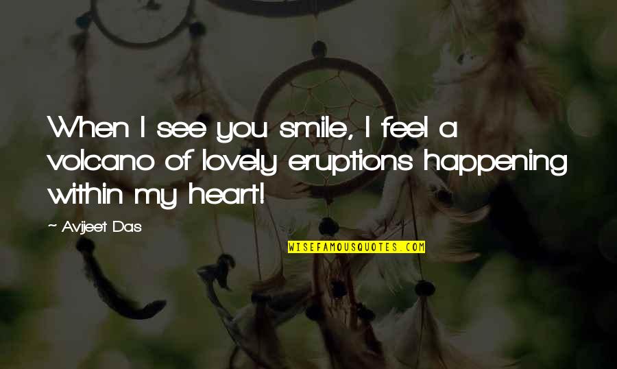 Eruptions Quotes By Avijeet Das: When I see you smile, I feel a