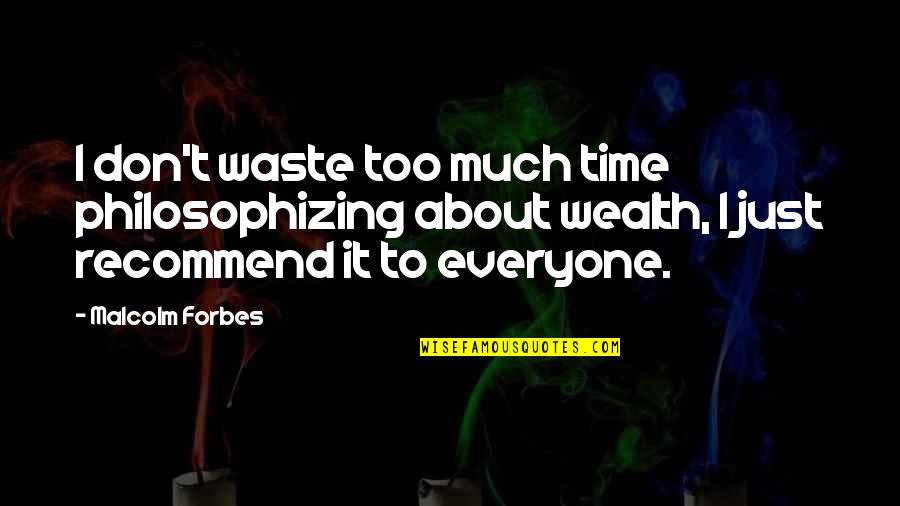 Erupts Book Quotes By Malcolm Forbes: I don't waste too much time philosophizing about Erupts Book Quotes By Malcolm Forbes: I don't waste too much time philosophizing about