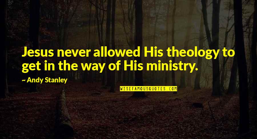 Erupts Quotes By Andy Stanley: Jesus never allowed His theology to get in