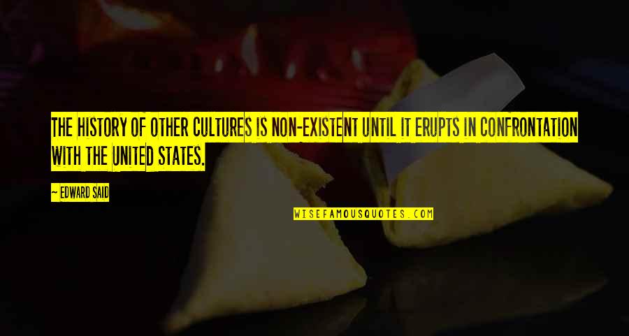 Erupts Quotes By Edward Said: The history of other cultures is non-existent until