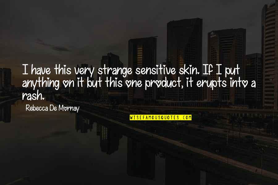 Erupts Quotes By Rebecca De Mornay: I have this very strange sensitive skin. If