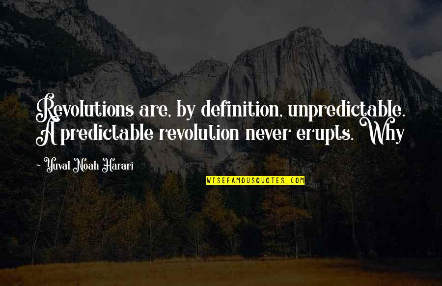 Erupts Quotes By Yuval Noah Harari: Revolutions are, by definition, unpredictable. A predictable revolution