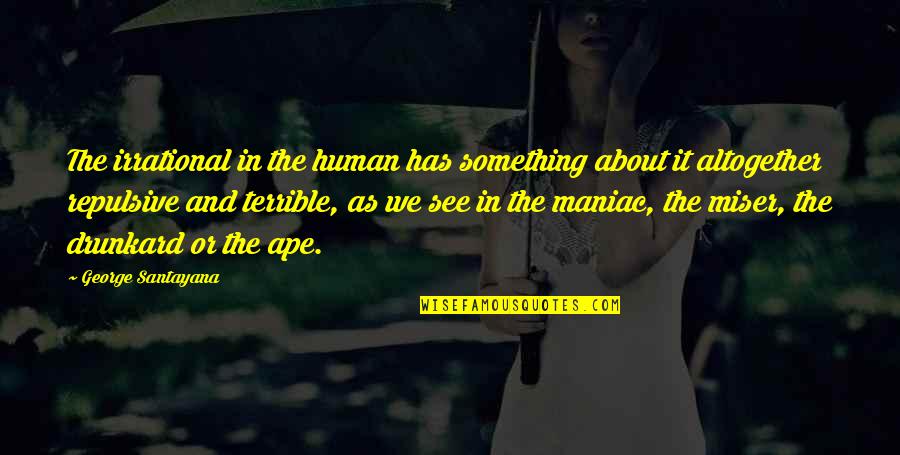 Erutped Quotes By George Santayana: The irrational in the human has something about