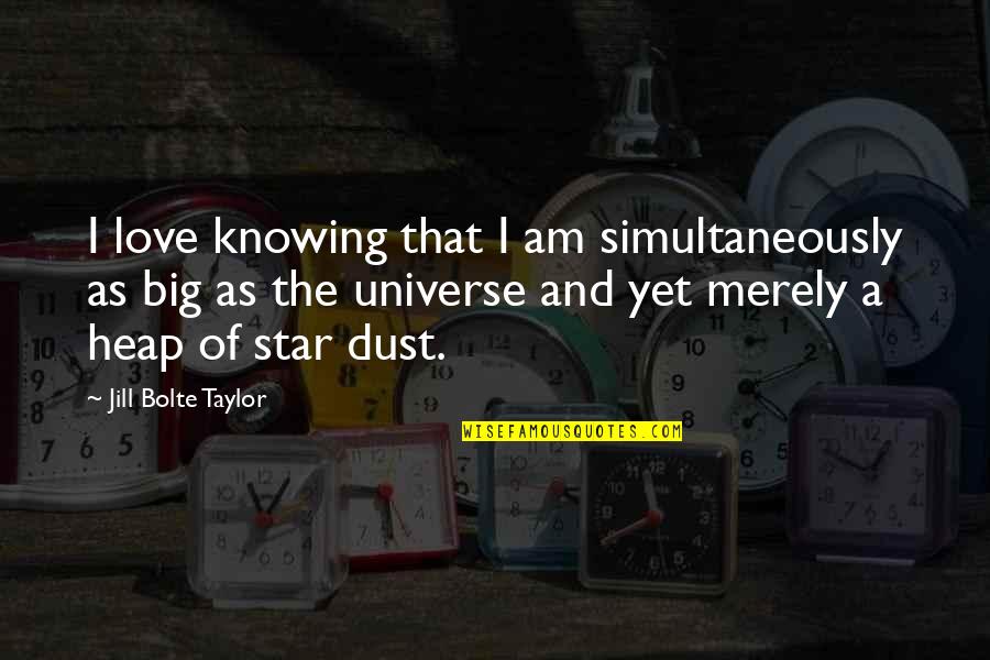 Erutped Quotes By Jill Bolte Taylor: I love knowing that I am simultaneously as