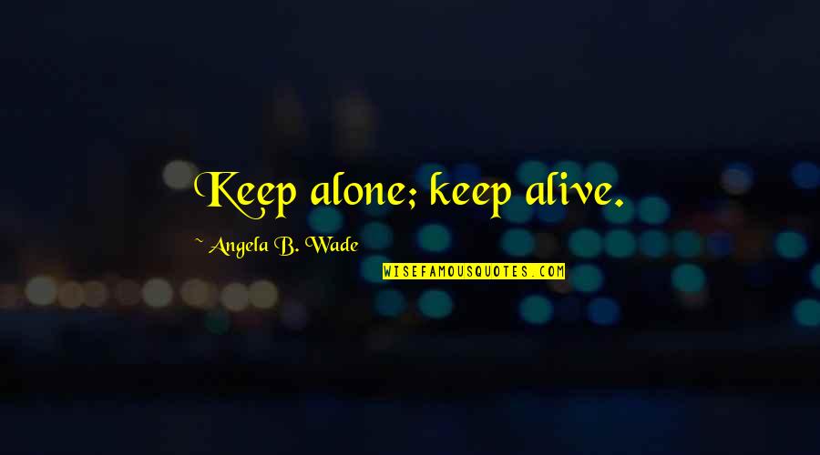 Eruzione Vulcanica Quotes By Angela B. Wade: Keep alone; keep alive. Eruzione Vulcanica Quotes By Angela B. Wade: Keep alone; keep alive.
