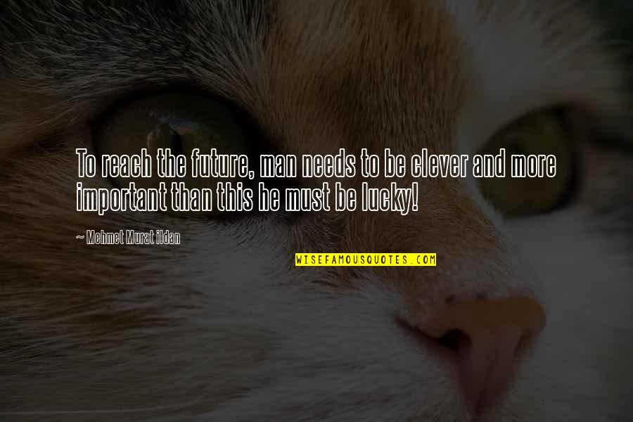 Ervan Quotes By Mehmet Murat Ildan: To reach the future, man needs to be Ervan Quotes By Mehmet Murat Ildan: To reach the future, man needs to be