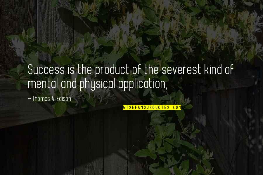 Ervanario Quotes By Thomas A. Edison: Success is the product of the severest kind