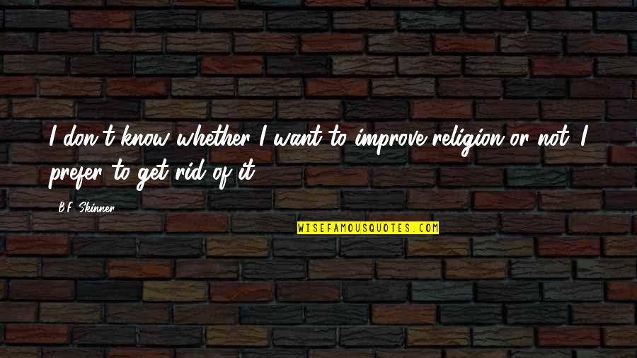 Ervand Kazaryan Quotes By B.F. Skinner: I don't know whether I want to improve