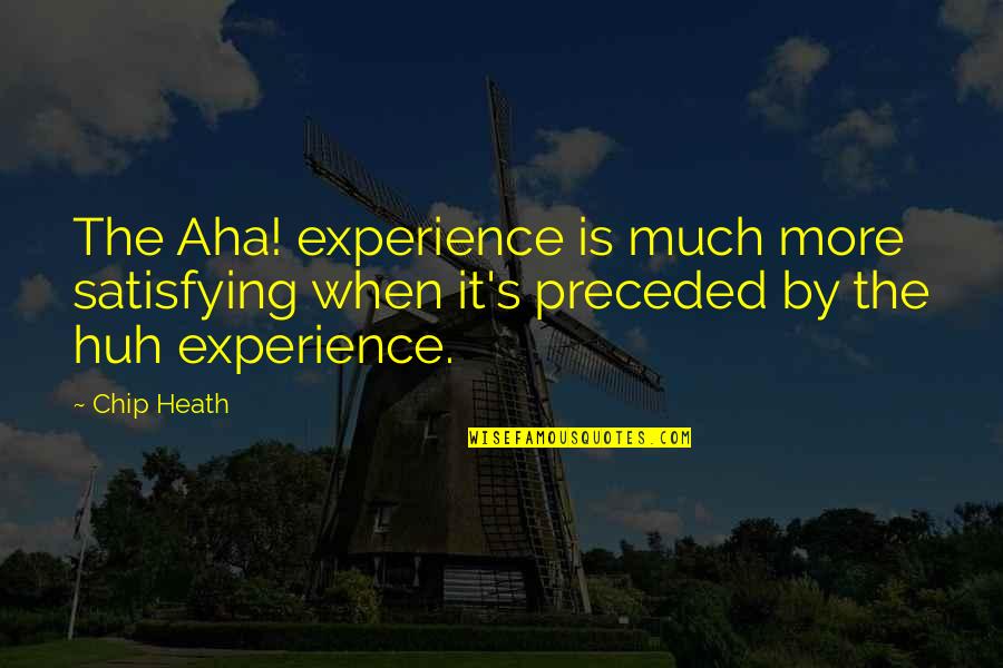 Ervand Kochar Quotes By Chip Heath: The Aha! experience is much more satisfying when