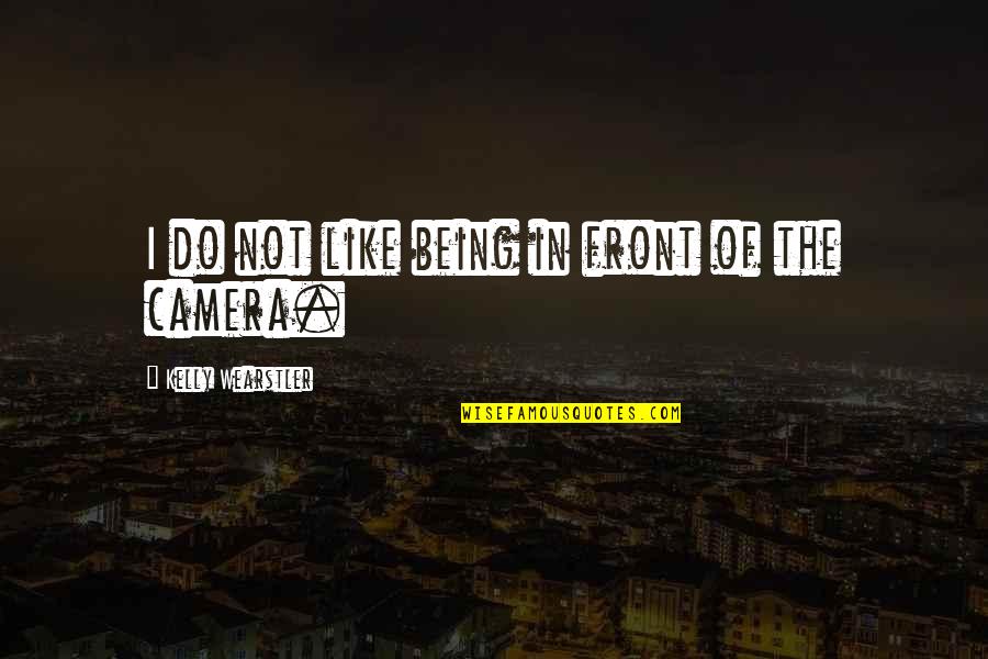 Ervaringen Wish Quotes By Kelly Wearstler: I do not like being in front of Ervaringen Wish Quotes By Kelly Wearstler: I do not like being in front of