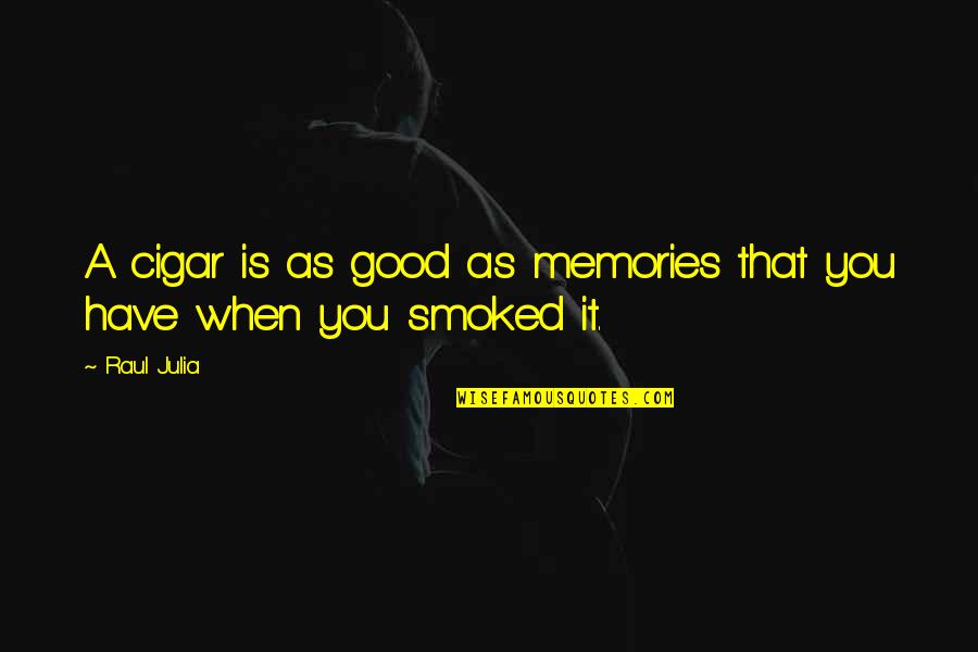 Ervasti Sales Quotes By Raul Julia: A cigar is as good as memories that