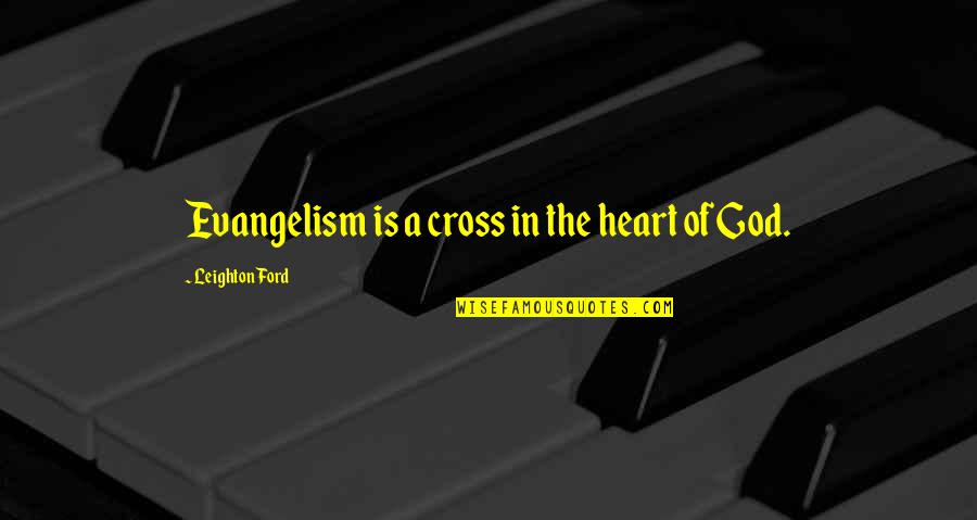 Erven Avenue Quotes By Leighton Ford: Evangelism is a cross in the heart of