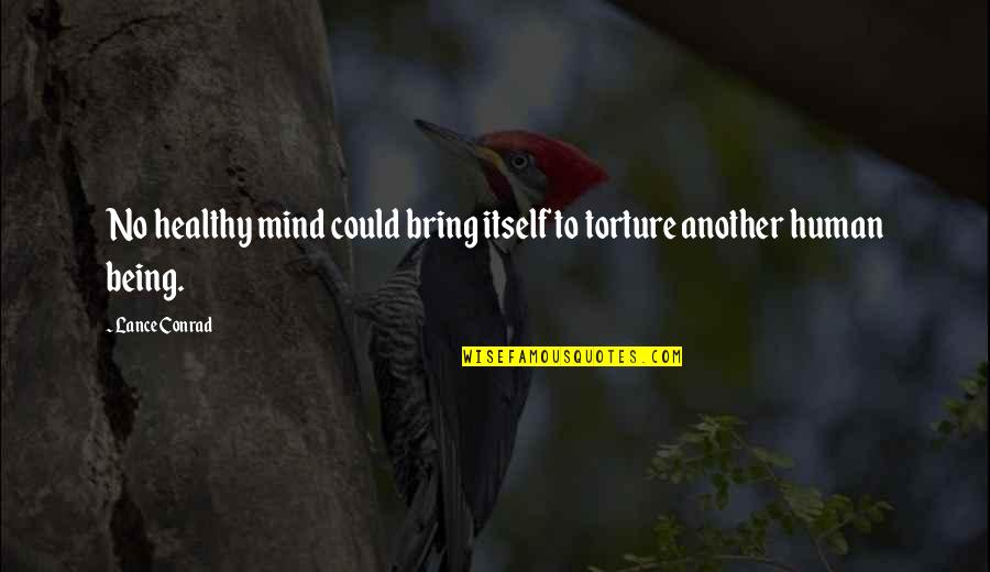 Ervenal Quotes By Lance Conrad: No healthy mind could bring itself to torture