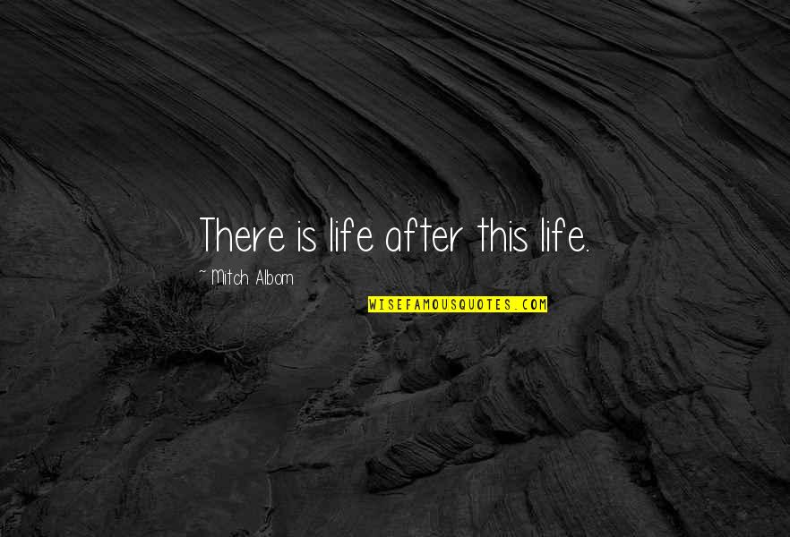Ervenik Quotes By Mitch Albom: There is life after this life. Ervenik Quotes By Mitch Albom: There is life after this life.