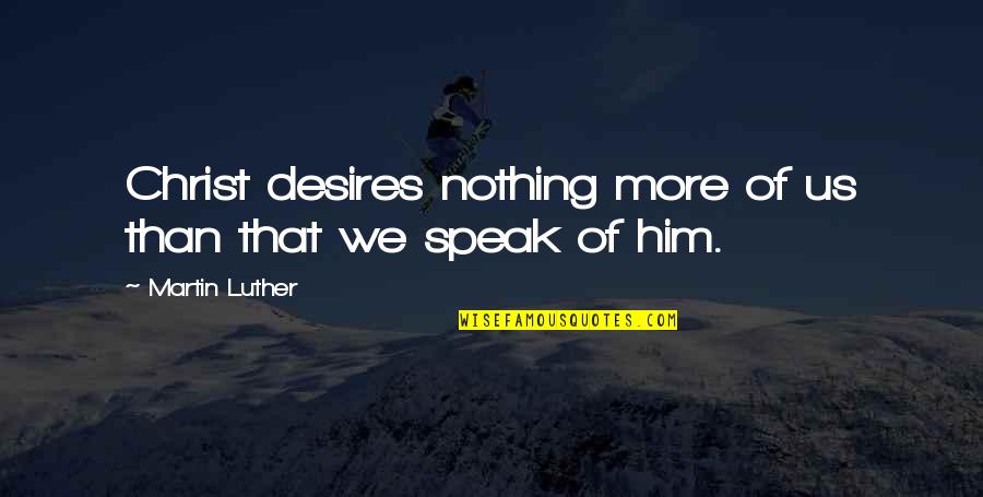 Ervie Terwilliger Quotes By Martin Luther: Christ desires nothing more of us than that
