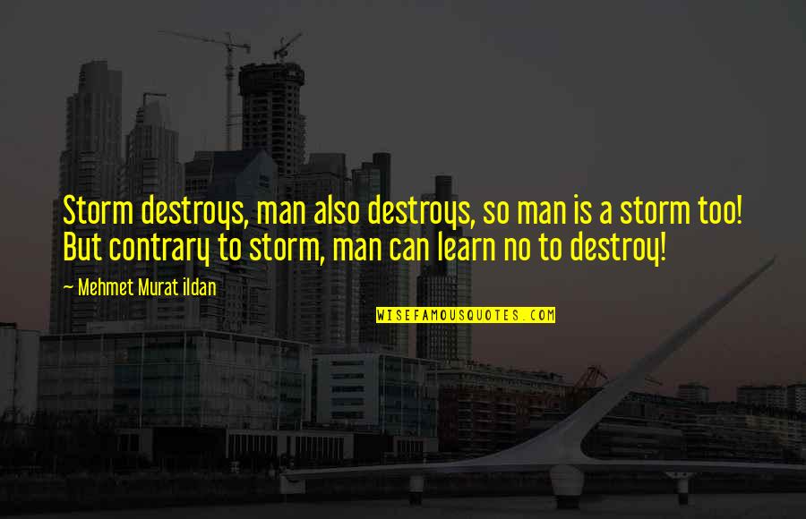 Ervie Terwilliger Quotes By Mehmet Murat Ildan: Storm destroys, man also destroys, so man is