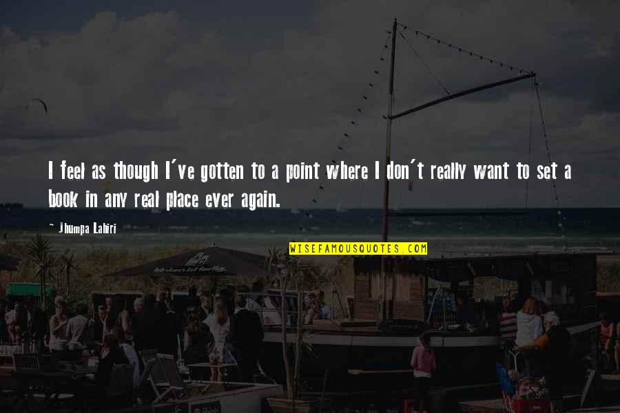 Ervik Jacket Quotes By Jhumpa Lahiri: I feel as though I've gotten to a