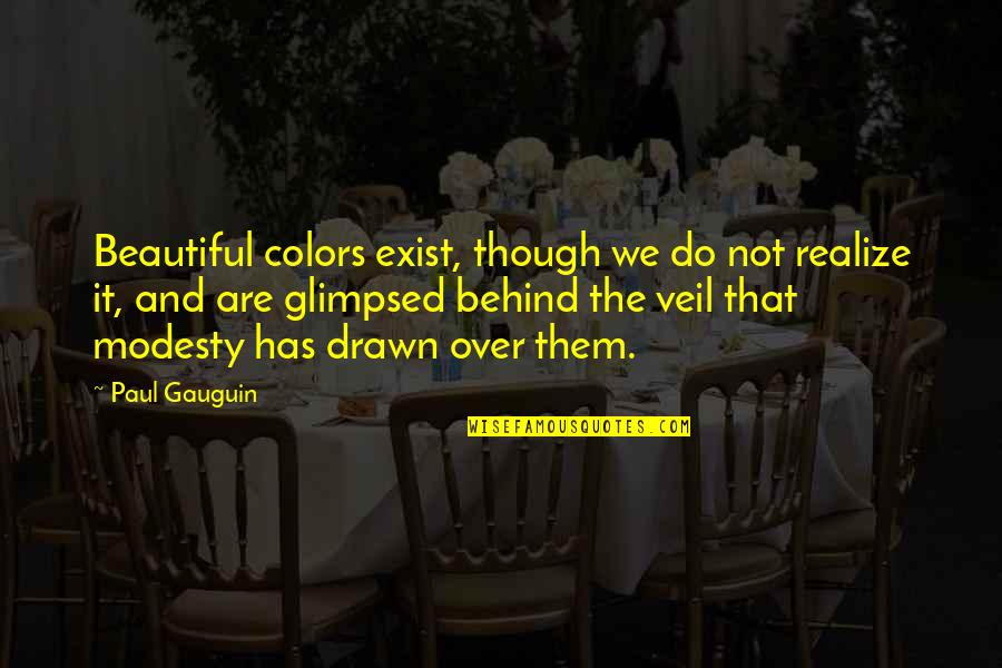 Ervilhas Escalfadas Quotes By Paul Gauguin: Beautiful colors exist, though we do not realize Ervilhas Escalfadas Quotes By Paul Gauguin: Beautiful colors exist, though we do not realize