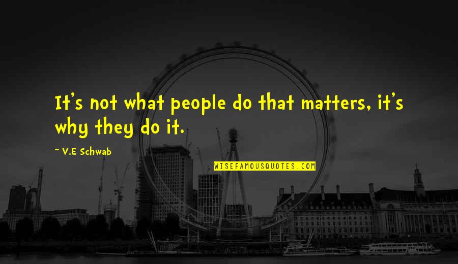 Ervilhas Escalfadas Quotes By V.E Schwab: It's not what people do that matters, it's