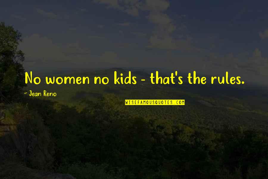 Ervin Burrell Quotes By Jean Reno: No women no kids - that's the rules.