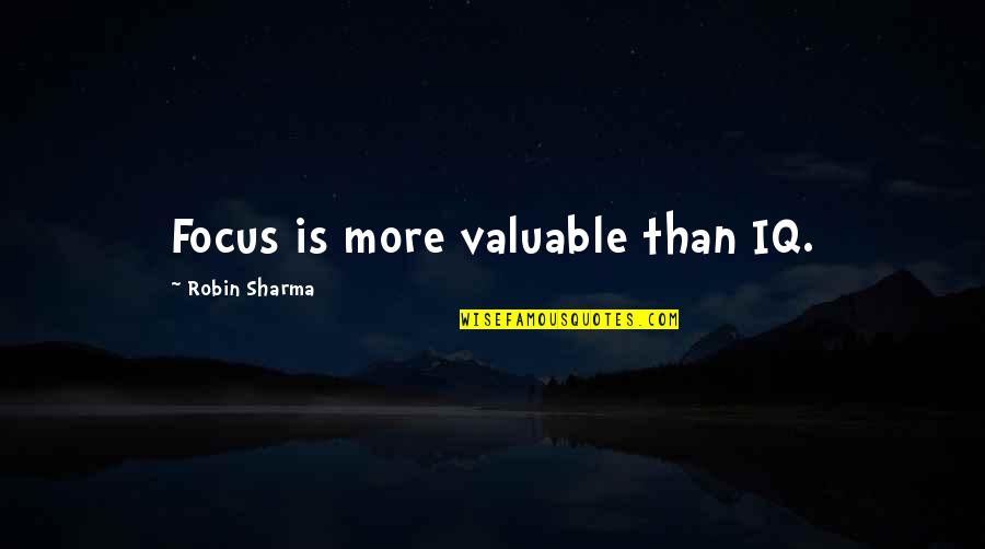 Ervin Burrell Quotes By Robin Sharma: Focus is more valuable than IQ.