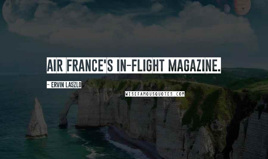 Ervin Laszlo quotes: Air France's in-flight magazine.