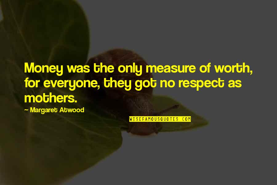 Ervin Staub Quotes By Margaret Atwood: Money was the only measure of worth, for